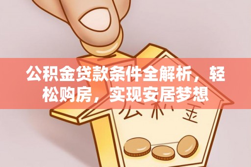 灞桥公积金贷款条件全解析，轻松购房，实现安居梦想