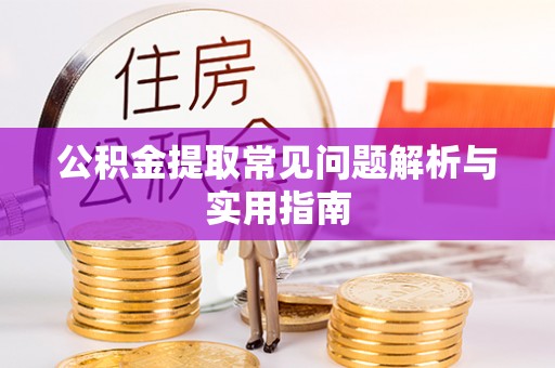 灞桥公积金提取常见问题解析与实用指南