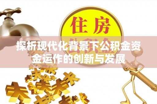 灞桥探析现代化背景下公积金资金运作的创新与发展