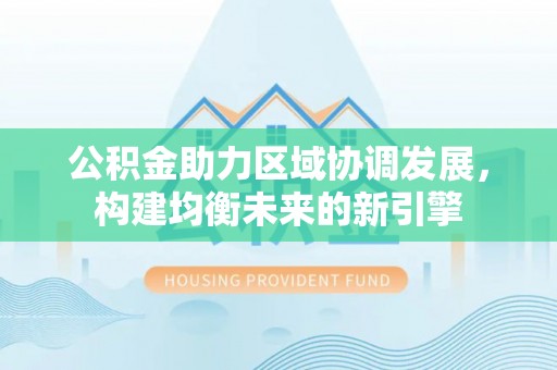灞桥公积金助力区域协调发展，构建均衡未来的新引擎