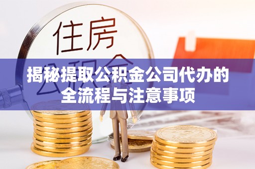 灞桥揭秘提取公积金公司代办的全流程与注意事项