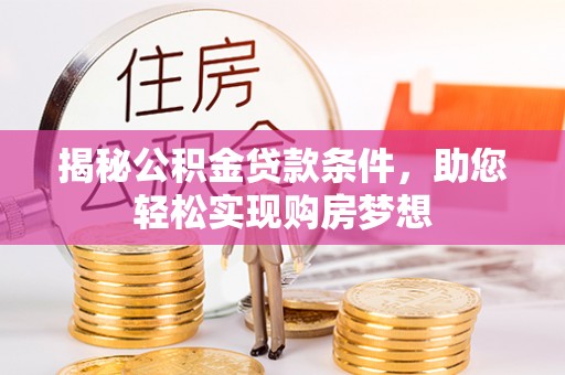 灞桥揭秘公积金贷款条件，助您轻松实现购房梦想