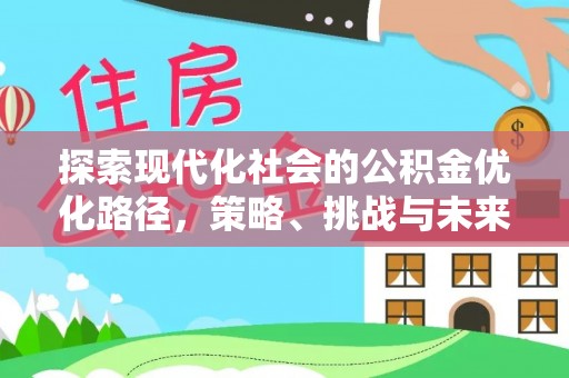 灞桥探索现代化社会的公积金优化路径，策略、挑战与未来展望