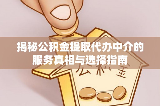 灞桥揭秘公积金提取代办中介的服务真相与选择指南