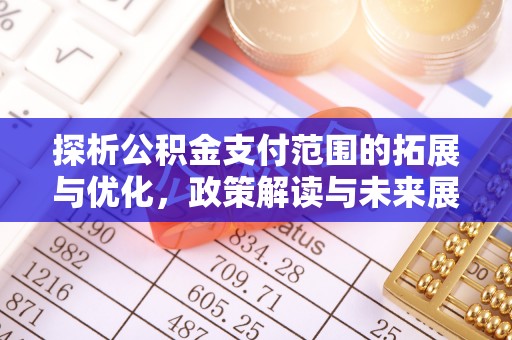 灞桥探析公积金支付范围的拓展与优化，政策解读与未来展望